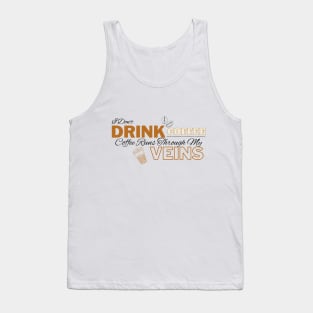 I Don't Drink Coffee, Coffee Runs Through My Veins - Quotes Love Cafe Tank Top